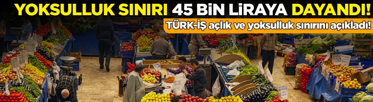 TÜRK-İŞ açlık ve yoksulluk sınırını açıkladı!